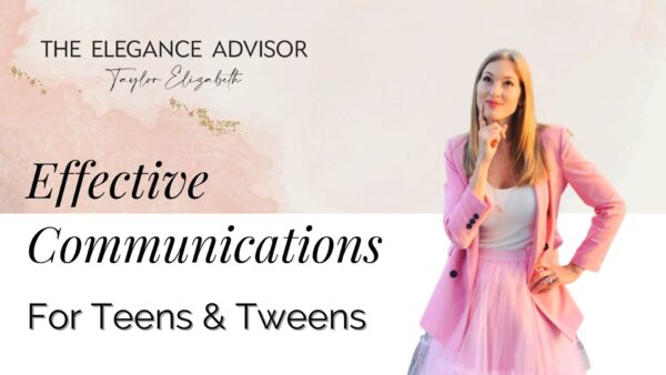 Effective Communication for Teens & Tweens - The Elegance Advisor